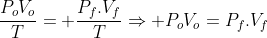 frac{P_oV_o}{T}= frac{P_f.V_f}{T}Rightarrow P_oV_o=P_f.V_f