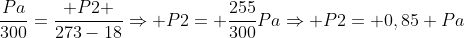 frac{Pa}{300}=frac{ P2 }{273-18}Rightarrow P2= frac{255}{300}PaRightarrow P2= 0,85 Pa