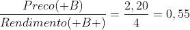 frac{Preco( B)}{Rendimento( B )}=frac{2,20}{4}=0,55