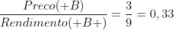 frac{Preco( B)}{Rendimento( B )}=frac{3}{9}=0,33