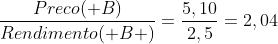 frac{Preco( B)}{Rendimento( B )}=frac{5,10}{2,5}=2,04