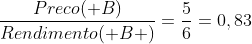 frac{Preco( B)}{Rendimento( B )}=frac{5}{6}=0,83