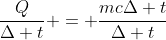 frac{Q}{Delta t} = frac{mcDelta t}{Delta t}