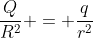 frac{Q}{R^2} = frac{q}{r^2}