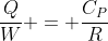 frac{Q}{W} = frac{C_{P}}{R}