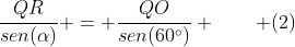 frac{QR}{sen(alpha)} = frac{QO}{sen(60^{circ})} qquad (2)