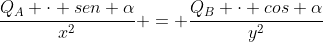 frac{Q_{A} cdot sen alpha}{x^{2}} = frac{Q_{B} cdot cos alpha}{y^{2}}