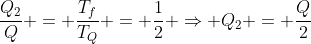 frac{Q_2}{Q} = frac{T_f}{T_Q} = frac{1}{2} Rightarrow Q_2 = frac{Q}{2}