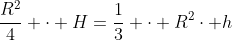 frac{R^2}{4} cdot H=frac{1}{3} cdot R^2cdot h