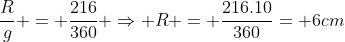 frac{R}{g} = frac{216}{360} Rightarrow R = frac{216.10}{360}= 6cm