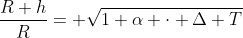 frac{R+h}{R}= sqrt{1+alpha cdot Delta T}