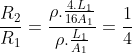 frac{R_{2}}{R_{1}}=frac{ho.frac{4.L_{1}}{16A_{1}}}{ho.frac{L_{1}}{A_{1}}}=frac{1}{4}