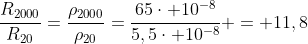 frac{R_{2000}}{R_{20}}=frac{
ho_{2000}}{
ho_{20}}=frac{65cdot 10^{-8}}{5,5cdot 10^{-8}} = 11,8