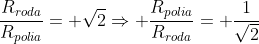 frac{R_{roda}}{R_{polia}}= sqrt{2}Rightarrow frac{R_{polia}}{R_{roda}}= frac{1}{sqrt{2}}