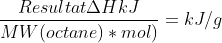 \frac{Resultat \Delta H kJ}{MW(octane)*mol)} = kJ/g