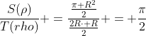 frac{S(
ho)}{T(rho)} =frac{frac{pi R^{2}}{2}}{frac{2Rcdot R}{2}} = frac{pi}{2}