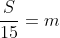 frac{S}{15}=m