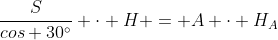frac{S}{cos 30^{circ}} cdot H = A cdot H_{A}