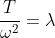 frac{T}{omega^2}=lambda