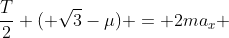 frac{T}{2} ( sqrt{3}-mu) = 2ma_{x} + mu mg