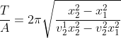 \frac{T}{A}=2\pi\sqrt{\frac{x_2^{2}-x_{1}^{2}}{v_{2}^{1}x_{2}^{2}-v_{2}^{2}x_{1}^{2}}}
