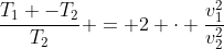 frac{T_{1} -T_{2}}{T_{2}} = 2 cdot frac{v_{1}^{2}}{v_{2}^{2}}