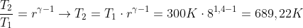 \frac{T_{2}}{T_{1}}=r^{\gamma -1}\rightarrow T_{2}=T_{1}\cdot r^{\gamma -1}=300K\cdot 8^{1,4-1}=689,22K