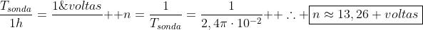 frac{T_{sonda}}{1h}=frac{1;volta}{n;voltas}\ \ n=frac{1}{T_{sonda}}=frac{1}{2,4picdot10^{-2}}\ \ 	herefore oxed{napprox13,26 voltas}