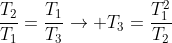 frac{T_2}{T_1}=frac{T_1}{T_3}
ightarrow T_3=frac{T_1^2}{T_2}