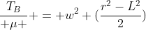 frac{T_B}{ mu } = w^2 (frac{r^2-L^2}{2})