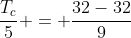 frac{T_c}{5} = frac{32-32}{9}