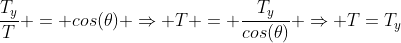 frac{T_y}{T} = cos(	heta) Rightarrow T = frac{T_y}{cos(	heta)} Rightarrow T=T_y