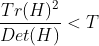 \frac{Tr(H)^2}{Det(H)}<T