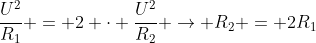 frac{U^{2}}{R_{1}} = 2 cdot frac{U^{2}}{R_{2}} 
ightarrow R_{2} = 2R_{1}