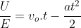 frac{U}{E}=v_o.t-frac{at^2}{2}