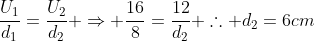 frac{U_1}{d_1}=frac{U_2}{d_2} Rightarrow frac{16}{8}=frac{12}{d_2} 	herefore d_2=6cm