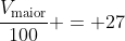 frac{V_{	ext{maior}}}{100} = 27