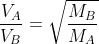 frac{V_{A}}{V_{B}}=sqrt{frac{M_{B}}{M_{A}}}