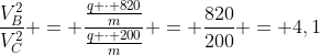 frac{V_B^2}{V_C^2} = frac{frac{q cdot 820}{m}}{frac{q cdot 200}{m}} = frac{820}{200} = 4,1