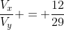 frac{V_x}{V_y} = frac{12}{29}