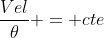 frac{Vel}{	heta} = cte