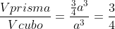 frac{Vprisma}{Vcubo}=frac{frac{3}{4}a^{3}}{a^{3}}=frac{3}{4}