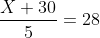 \frac{X+30}{5}=28