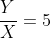 frac{Y}{X}=5