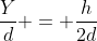 frac{Y}{d} = frac{h}{2d}