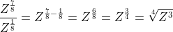 \frac{Z^{\frac{7}{8}}}{Z^{\frac{1}{8}}}=Z^{ \frac{7}{8}-\frac{1}{8}}=Z^{\frac{6}{8}}=Z^{\frac{3}{4}}=\sqrt[4]{Z^{3}}