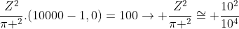 frac{Z^{2}}{pi ^{2}}.(10000-1,0)=100
ightarrow frac{Z^{2}}{pi ^{2}}cong frac{10^{2}}{10^{4}}