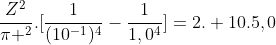 frac{Z^{2}}{pi ^{2}}.[frac{1}{(10^{-1})^{4}}-frac{1}{1,0^{4}}]=2. 10.5,0