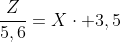 frac{Z}{5,6}=Xcdot 3,5