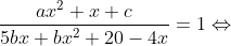 \frac{a x^{2}+x+c}{5bx+bx^{2}+20-4x}=1\Leftrightarrow